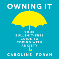 Caroline Foran - Owning it: Your Bullsh*t-Free Guide to Living with Anxiety artwork