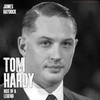 James Haydock - Tom Hardy: Rise of a Legend (Unabridged) artwork