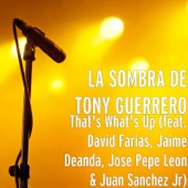 La Sombra De Tony Guerrero - That's What's up (feat. David Farias, Jaime Deanda, Jose Leon & Juan Sanchez Jr)