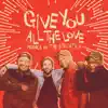 Give You All the Love - Single album lyrics, reviews, download