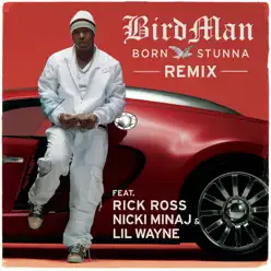 Born Stunna (Remix) [feat. Rick Ross, Nicki Minaj & Lil Wayne] - Single - Birdman