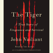 The Tiger: A True Story of Vengeance and Survival (Unabridged) - John Vaillant Cover Art