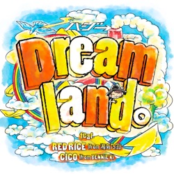 Dreamland。feat. RED RICE (from 湘南乃風), CICO (from BENNIE K)