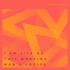I Am Sick of This Working Man's Coffee - EP