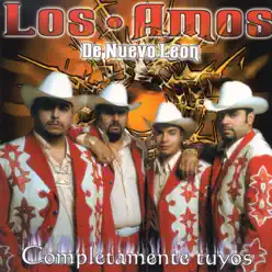 Completamente Tuyos - Los Amos de Nuevo Leon Completamente Tuyos - Los Amos de Nuevo Leon