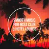 Smooth Music for Ibiza Club & Hotel Lounge - Best Compilation of Summer Jazz, Jazzy Bar del Mar album lyrics, reviews, download