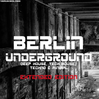 Various Artists - Berlin Underground Deep House, Tech House, Techno & Minimal (Extended Edition) artwork