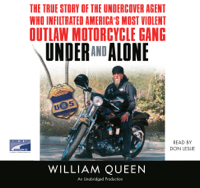 William Queen - Under and Alone: The True Story of the Undercover Agent Who Infiltrated America's Most Violent Outlaw Motorcycle Gang (Unabridged) artwork