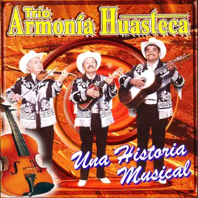 Una Historia Musical - Trío Armonía Huasteca Una Historia Musical - Trío Armonía Huasteca