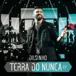Terra do Nunca (Ao Vivo) - EP - Dilsinho Terra do Nunca (Ao Vivo) - EP - Dilsinho