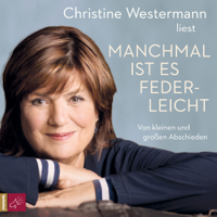 Christine Westermann - Manchmal ist es federleicht: Von kleinen und großen Abschieden artwork