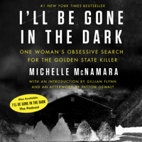 Michelle McNamara - I'll Be Gone in the Dark: One Woman's Obsessive Search for the Golden State Killer (Unabridged) artwork