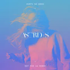 Hurts So Good (NOT FOR US Remix) - Single - Astrid S