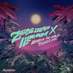 Where the Wild Things Are - Single by Zeds Dead & ILLENIUM album reviews, ratings, credits