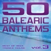 50 Balearic Anthems - Best of Ibiza Trance House, Vol. 3, 2017
