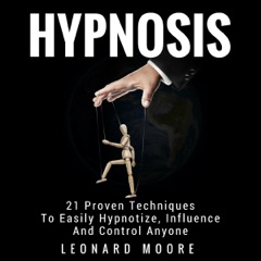 Hypnosis: 21 Proven Techniques to Easily Hypnotize, Influence and Control Anyone (Unabridged)