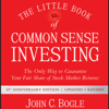 The Little Book of Common Sense Investing: The Only Way to Guarantee Your Fair Share of Stock Market Returns, 10th Anniversary Edition (Unabridged) - John C. Bogle
