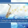 Coleção de Jazz de Inverno - Maravilhosa Música de Jazz Quente para Dias de Invernos album lyrics, reviews, download