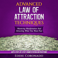 Eddie Coronado - Advanced Law of Attraction Techniques: Mastering Manifestation and Attracting What You Want Fast (Unabridged) artwork