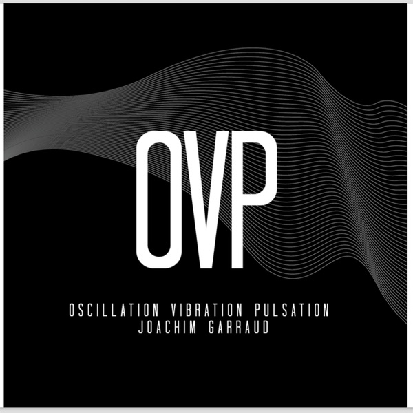 O.V.P. (Oscillation vibration pulsation) - Joachim Garraud