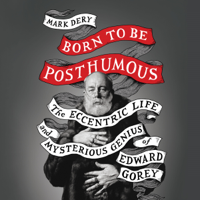 Mark Dery - Born to Be Posthumous: The Eccentric Life and Mysterious Genius of Edward Gorey (Unabridged) artwork