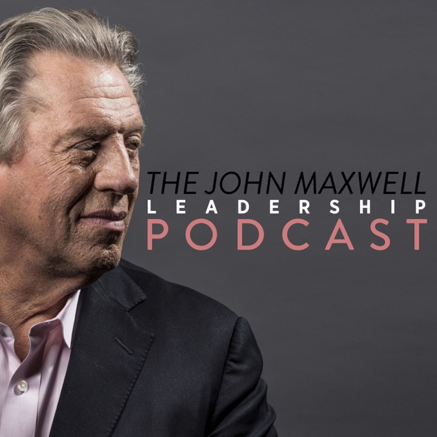 The John Maxwell Leadership Podcast by John Maxwell on Apple Podcasts