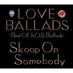 LOVE BALLADS ~Best Of S.O.S.Ballads - Skoop on Somebody