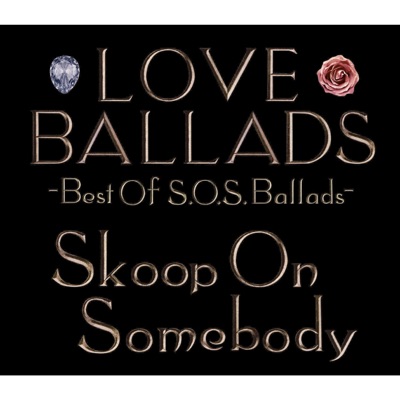 LOVE BALLADS ~Best Of S.O.S.Ballads - Skoop on Somebody