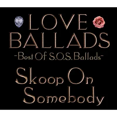 LOVE BALLADS ~Best Of S.O.S.Ballads - Skoop on Somebody