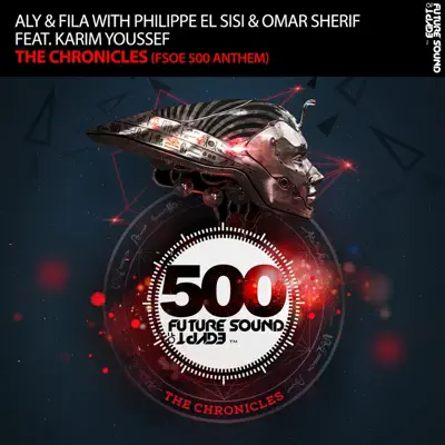 The Chronicles (FSOE 500 Anthem) [with Aly & Fila & Philippe el Sisi] [feat. Karim Youssef] - Single - Aly & Fila