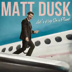 Let's Hop On a Plane! - Single - Matt Dusk Let's Hop On a Plane! - Single - Matt Dusk