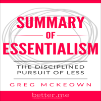 better.me - Summary of Essentialism: The Disciplined Pursuit of Less by Greg McKeown (Unabridged) artwork