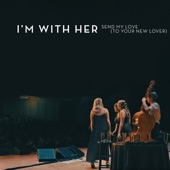 I’m With Her - Send My Love (To Your New Lover)