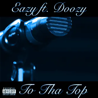 Too Tha Top (feat. Doozy) - Single by Eazy album reviews, ratings, credits