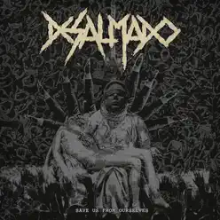 Save Us from Ourselves - Desalmado Save Us from Ourselves - Desalmado