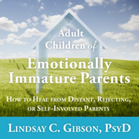 Lindsay C. Gibson PsyD - Adult Children of Emotionally Immature Parents: How to Heal from Distant, Rejecting, or Self-involved Parents artwork