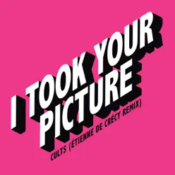 I Took Your Picture (Étienne de Crécy Remix) - Single - Cults I Took Your Picture (Étienne de Crécy Remix) - Single - Cults