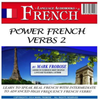 Mark Frobose - Power French Verbs 2: Learn to Speak Real French with Intermediate to Advanced High Frequency French Verbs! (Unabridged) artwork