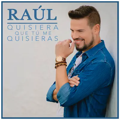 Quisiera Que Tú Me Quisieras - Single - Raul