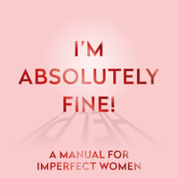 Annabel Rivkin & Emilie McMeekan of The Midult - I’m Absolutely Fine!: A Manual for Imperfect Women, from the Creators of the Midult (Unabridged) artwork