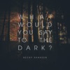 What Would You Say to the Dark - Single artwork