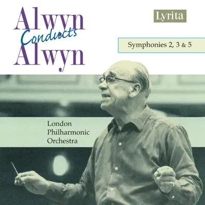 Alwyn Conducts Alwyn: Symphonies Nos. 2, 3 & 5 - London Philharmonic Orchestra