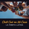 Chill Out en Mi Casa – La Fiesta Latina