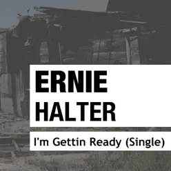 I'm Getting Ready - Single - Ernie Halter I'm Getting Ready - Single - Ernie Halter