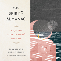 Emma Loewe & Lindsay Kellner - The Spirit Almanac: A Modern Guide to Ancient Self-Care (Unabridged) artwork