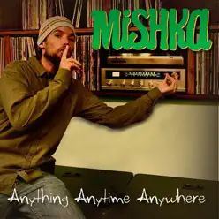 Anything, Anytime, Anywhere - EP - Mishka Anything, Anytime, Anywhere - EP - Mishka