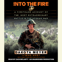 Dakota Meyer & Bing West - Into the Fire: A Firsthand Account of the Most Extraordinary Battle in the Afghan War (Unabridged) artwork
