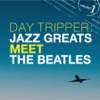 Day Tripper: Jazz Greats Meet the Beatles Vol. 1