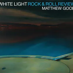 White Light Rock & Roll Review (Limited Edition) - Matthew Good