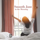 Smooth Jazz in the Morning – Soothing Wake Up, Relaxing, Breakfast, Happy and Positive Day, Studying, Cooking, Instrumental Background Music artwork